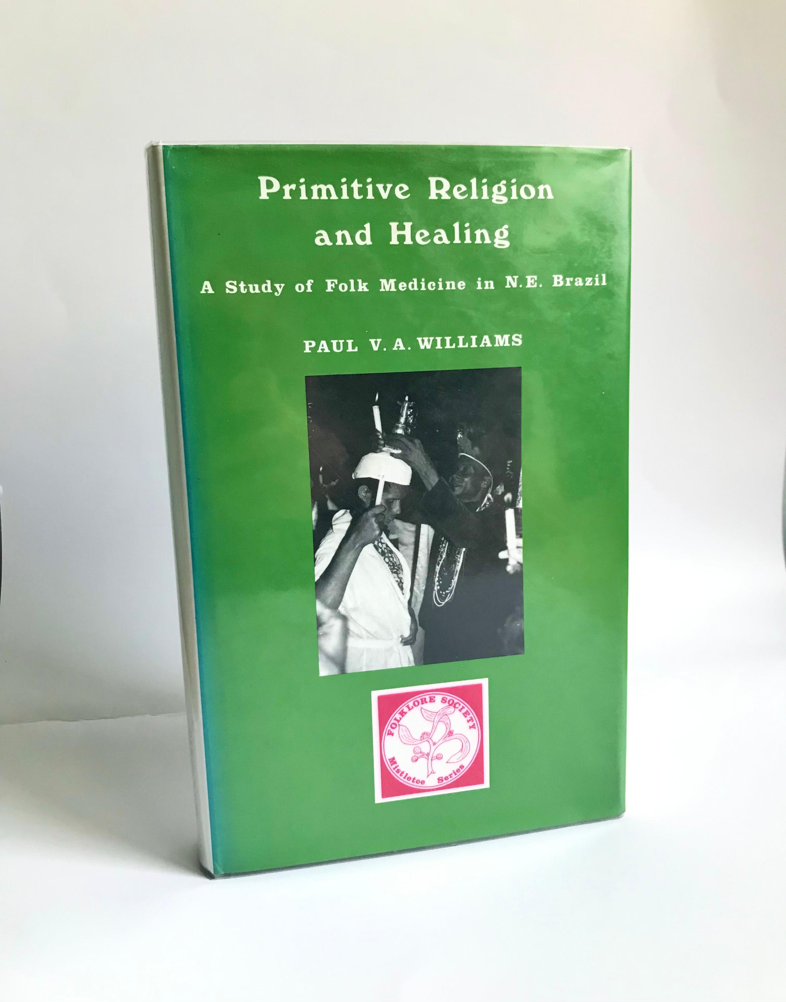 Primitive Religion and Healing: A Study of Folk Medicine in N. E. Brazil by Paul Williams