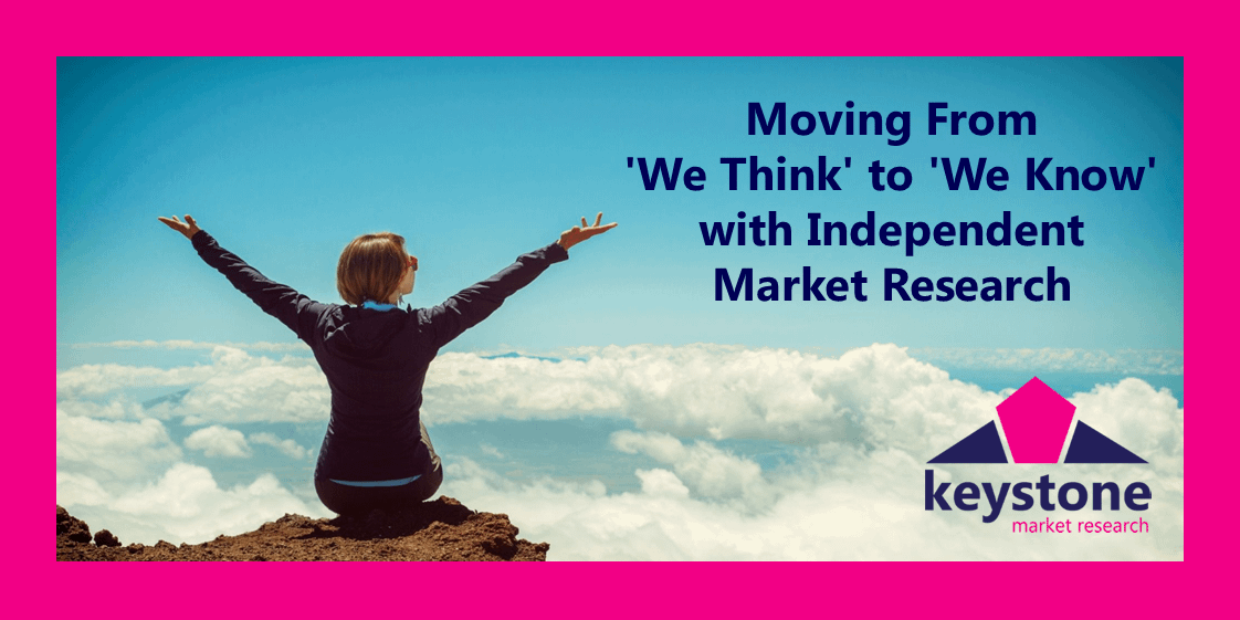 Moving From 'We Think' to 'We Know' with Independent Market Research