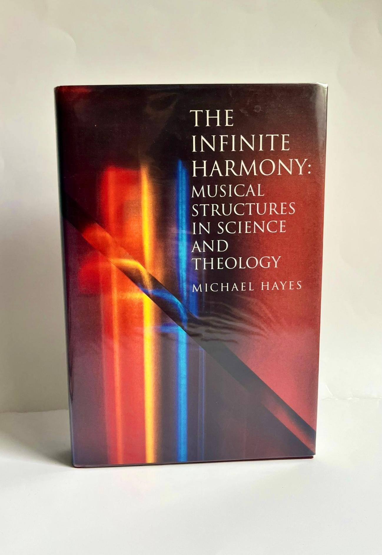 The Infinite Harmony: Musical Structures In Science & Theology by Michael Hayes