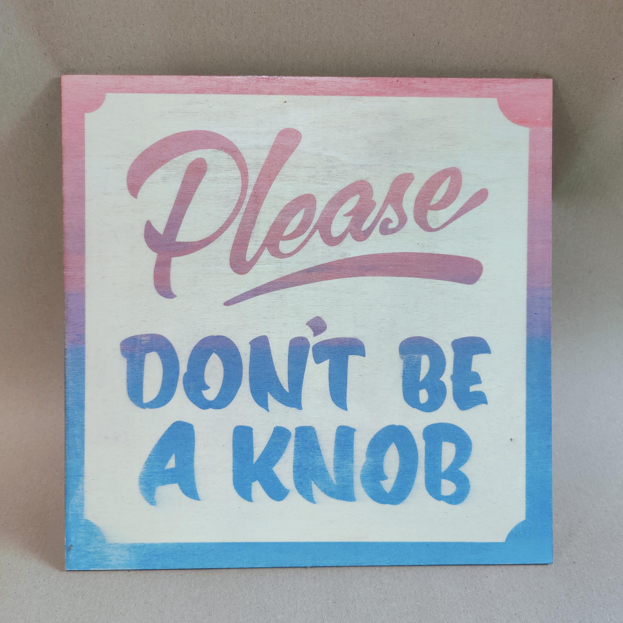 'Please, DON'T BE A KNOB' screen print on 10" birch ply panel TWO FOR £30 - 'Transcript' Colourway