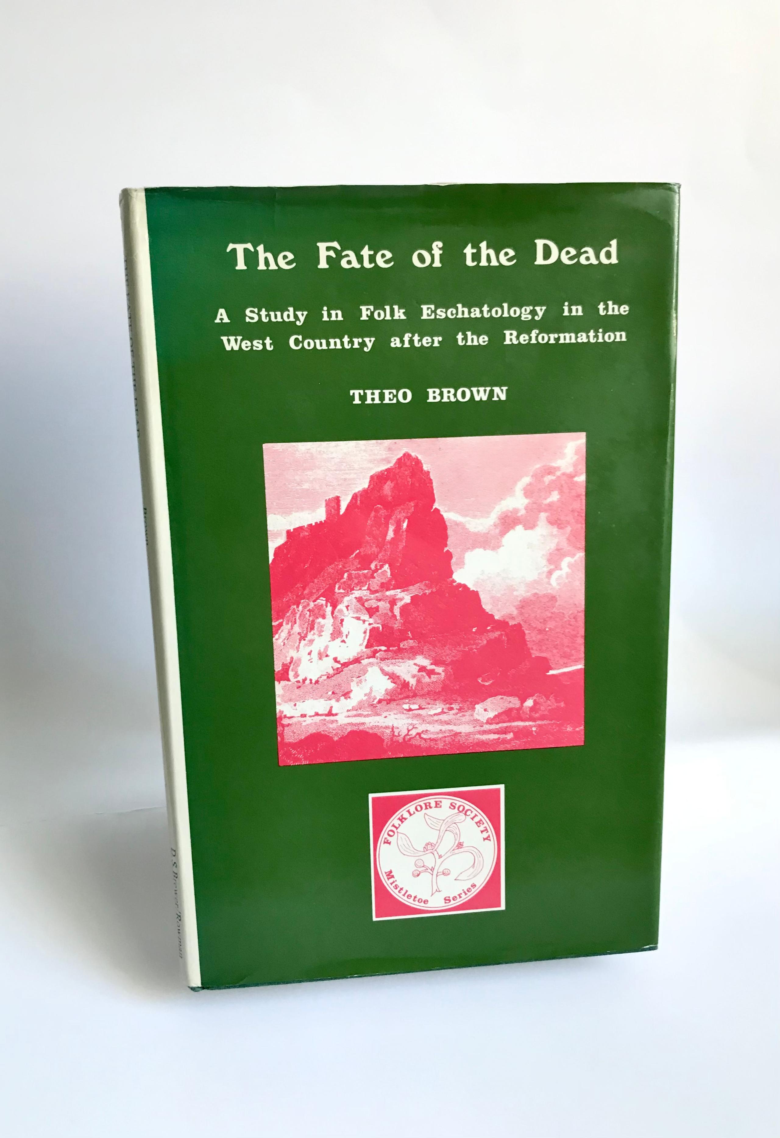 The Fate of the Dead: A Study in Folk-Eschatology in the West Country by Theo Brown