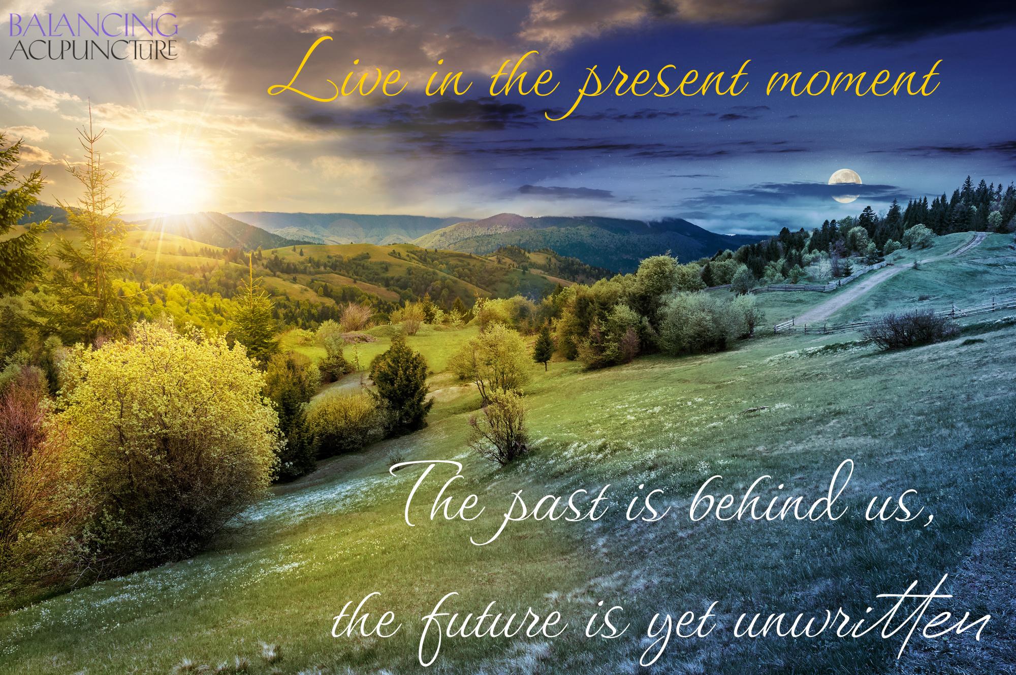 Live in the present moment the past is behind us the future is yet unwrittenjpg